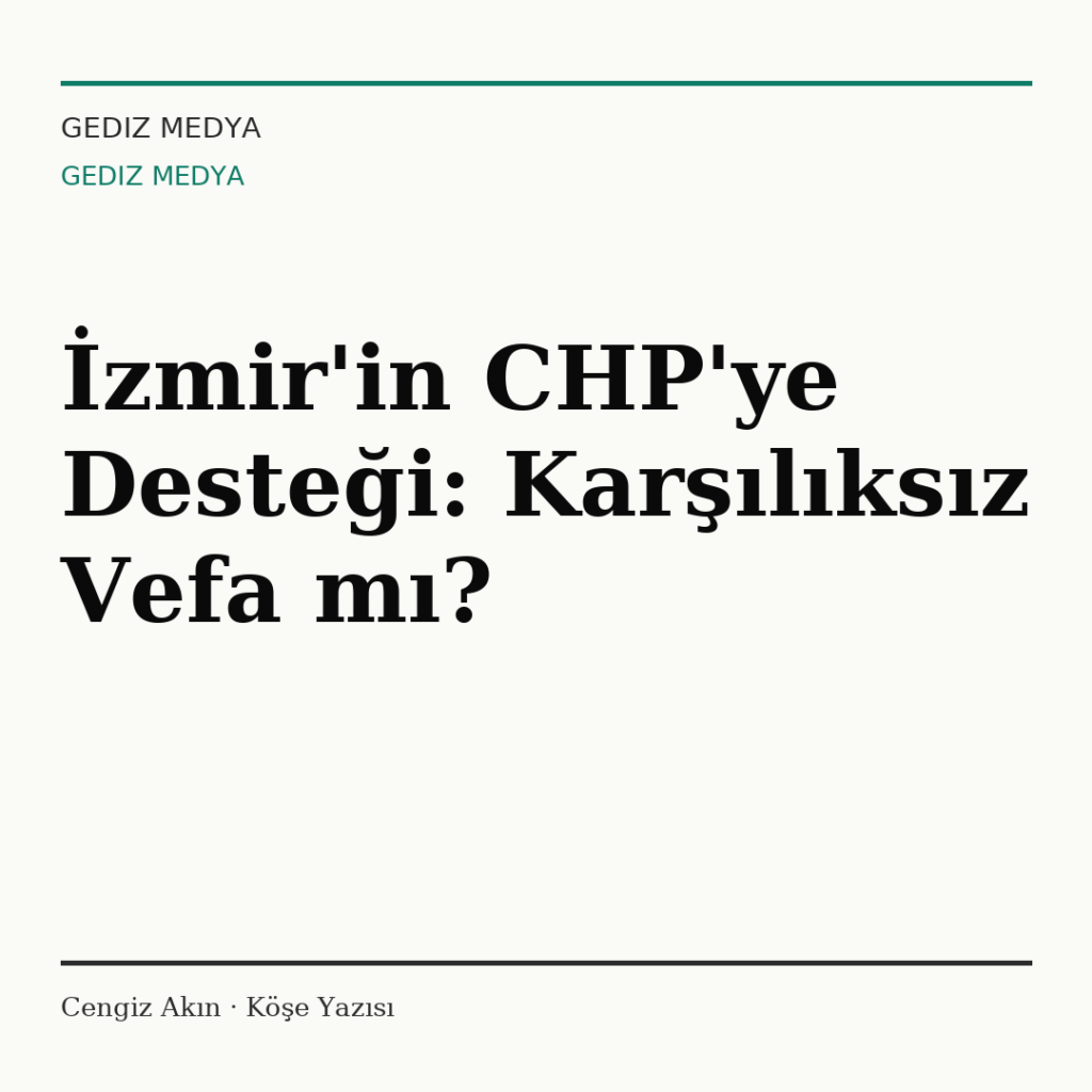 İzmir’in CHP’ye Desteği: Karşılıksız Vefa mı?